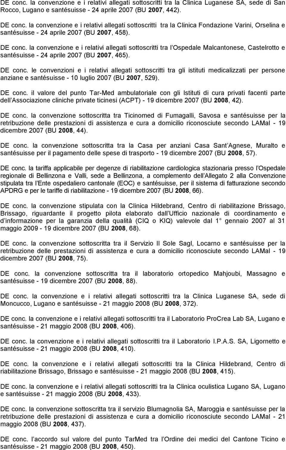 la convenzione e i relativi allegati sottoscritti tra l Ospedale Malcantonese, Castelrotto e santésuisse - 24 aprile 2007 (BU 2007, 465). DE conc.