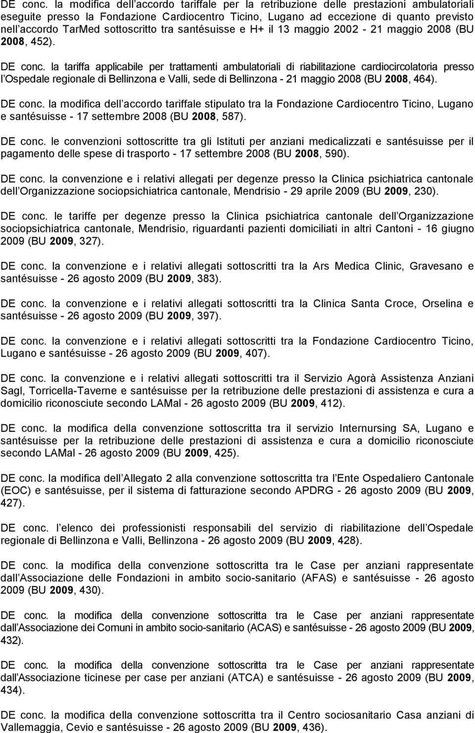 la tariffa applicabile per trattamenti ambulatoriali di riabilitazione cardiocircolatoria presso l Ospedale regionale di Bellinzona e Valli, sede di Bellinzona - 21 maggio 2008 (BU 2008, 464).