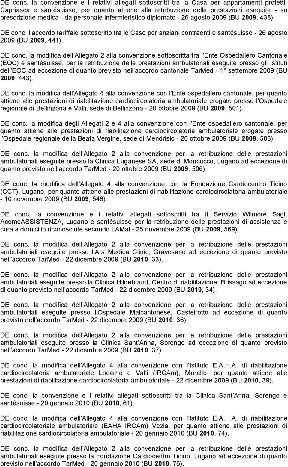 medica - da personale infermieristico diplomato - 26 agosto 2009 (BU 2009, 438).  l accordo tariffale sottoscritto tra le Case per anziani contraenti e santésuisse - 26 agosto 2009 (BU 2009, 441).