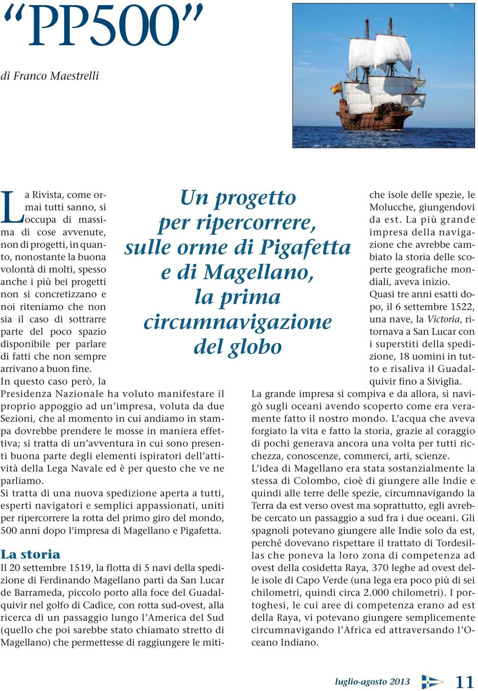 In questo caso però, la Presidenza Nazionale ha voluto manifestare il proprio appoggio ad un impresa, voluta da due Sezioni, che al momento in cui andiamo in stampa dovrebbe prendere le mosse in