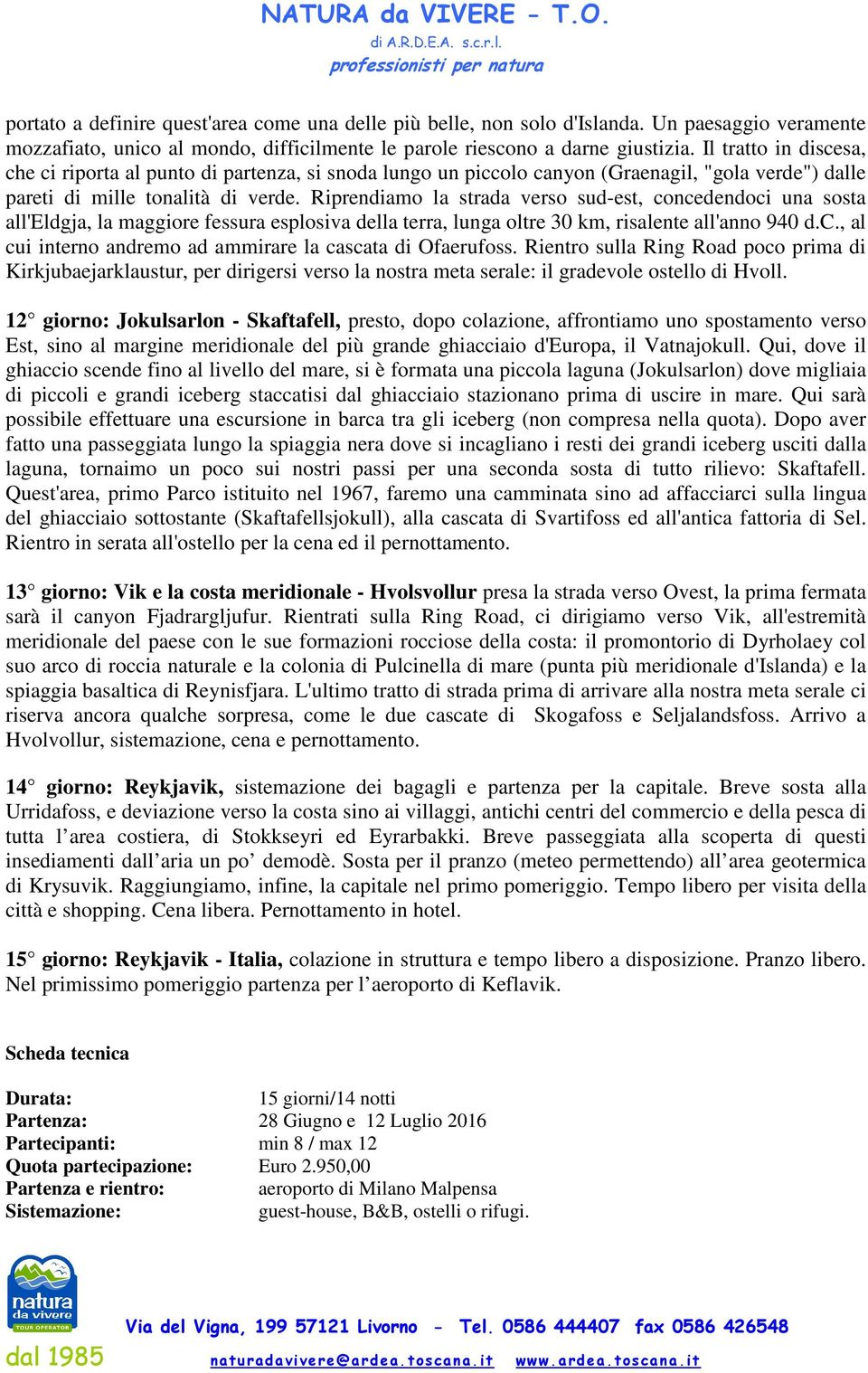 Riprendiamo la strada verso sud-est, concedendoci una sosta all'eldgja, la maggiore fessura esplosiva della terra, lunga oltre 30 km, risalente all'anno 940 d.c., al cui interno andremo ad ammirare la cascata di Ofaerufoss.