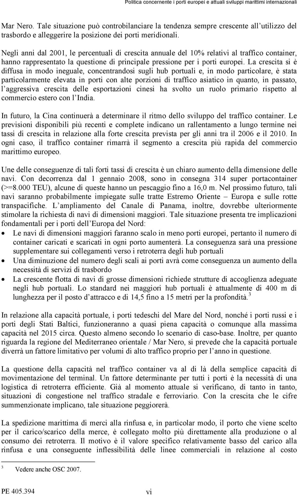 La crescita si è diffusa in modo ineguale, concentrandosi sugli hub portuali e, in modo particolare, è stata particolarmente elevata in porti con alte porzioni di traffico asiatico in quanto, in