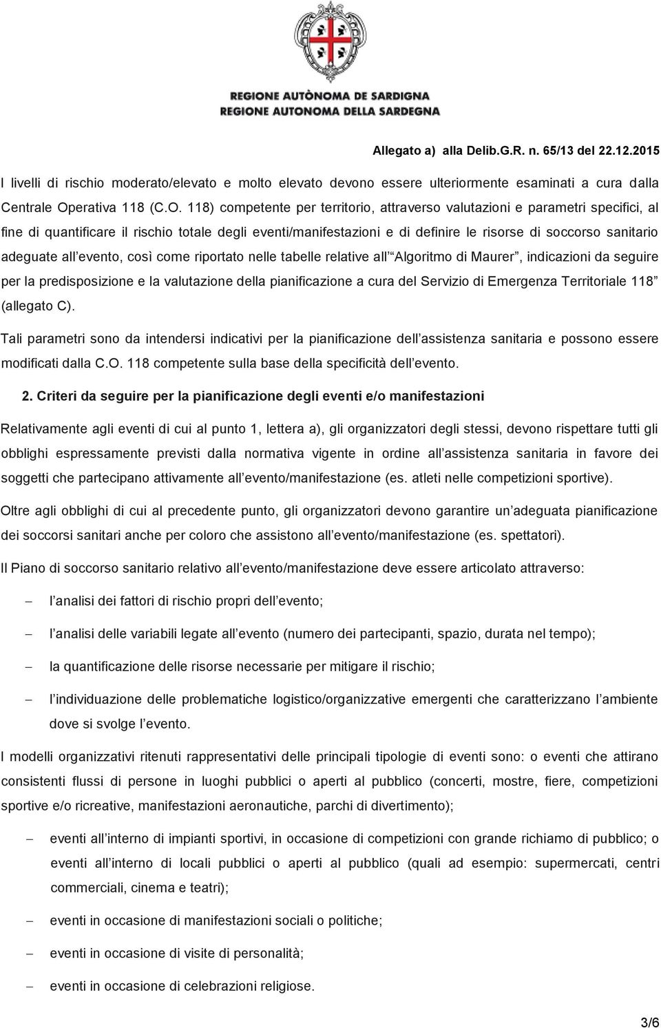 118) competente per territorio, attraverso valutazioni e parametri specifici, al fine di quantificare il rischio totale degli eventi/manifestazioni e di definire le risorse di soccorso sanitario