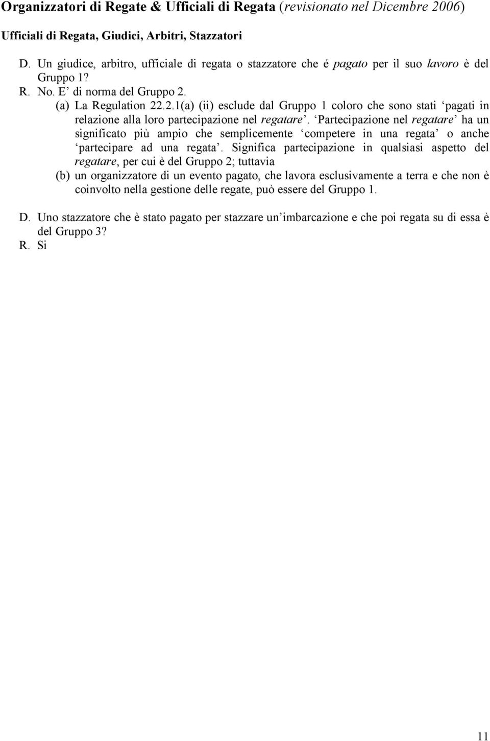 (a) La Regulation 22.2.1(a) (ii) esclude dal Gruppo 1 coloro che sono stati pagati in relazione alla loro partecipazione nel regatare.