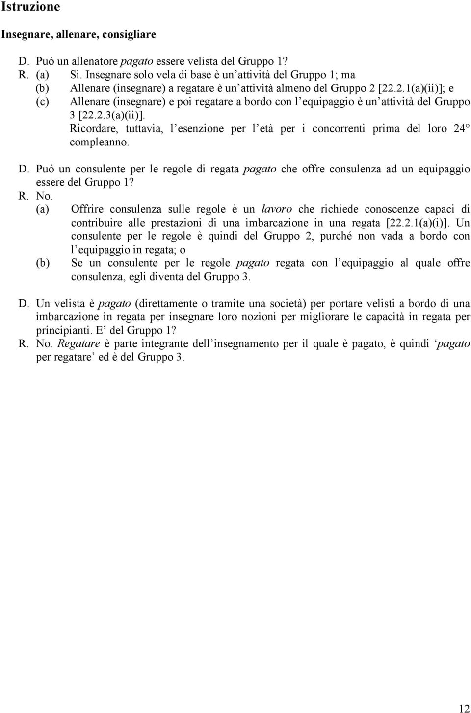 [22.2.1(a)(ii)]; e (c) Allenare (insegnare) e poi regatare a bordo con l equipaggio è un attività del Gruppo 3 [22.2.3(a)(ii)].