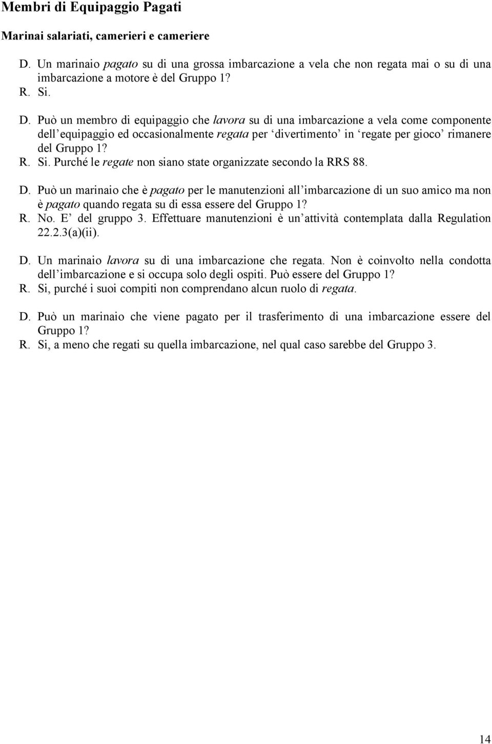 Purché le regate non siano state organizzate secondo la RRS 88. D.