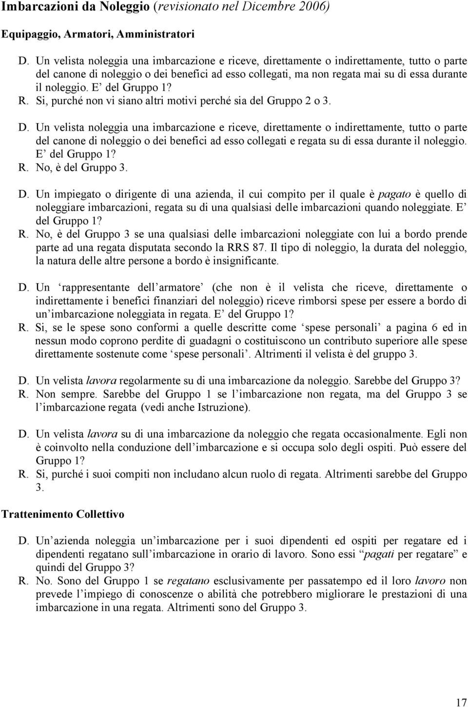 E del Gruppo 1? R. Si, purché non vi siano altri motivi perché sia del Gruppo 2 o 3. D.