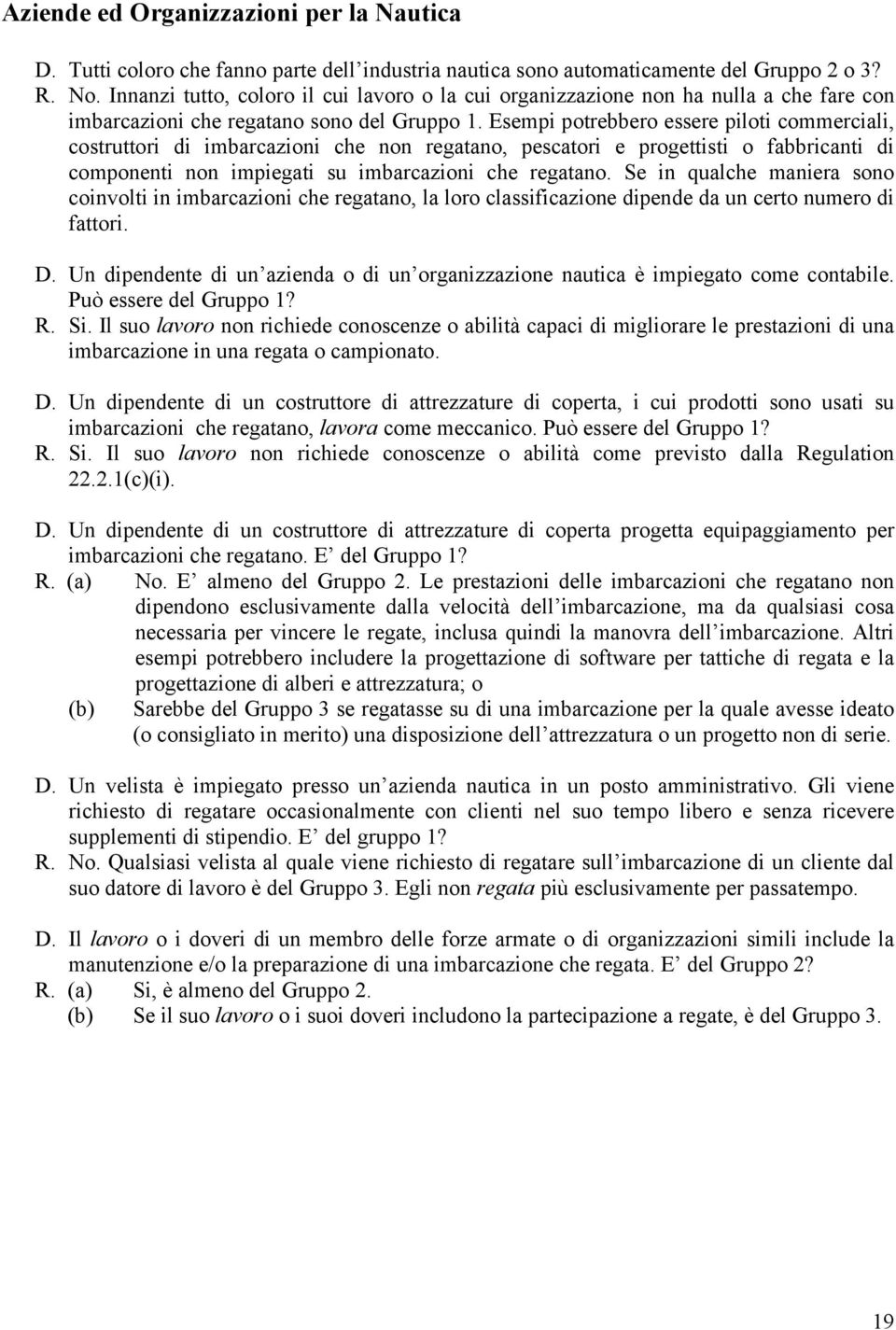 Esempi potrebbero essere piloti commerciali, costruttori di imbarcazioni che non regatano, pescatori e progettisti o fabbricanti di componenti non impiegati su imbarcazioni che regatano.