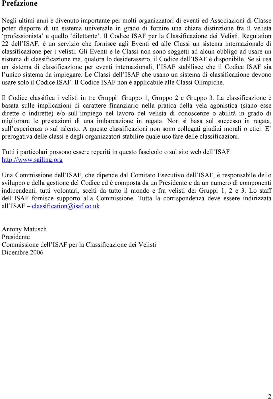 Il Codice ISAF per la Classificazione dei Velisti, Regulation 22 dell ISAF, è un servizio che fornisce agli Eventi ed alle Classi un sistema internazionale di classificazione per i velisti.