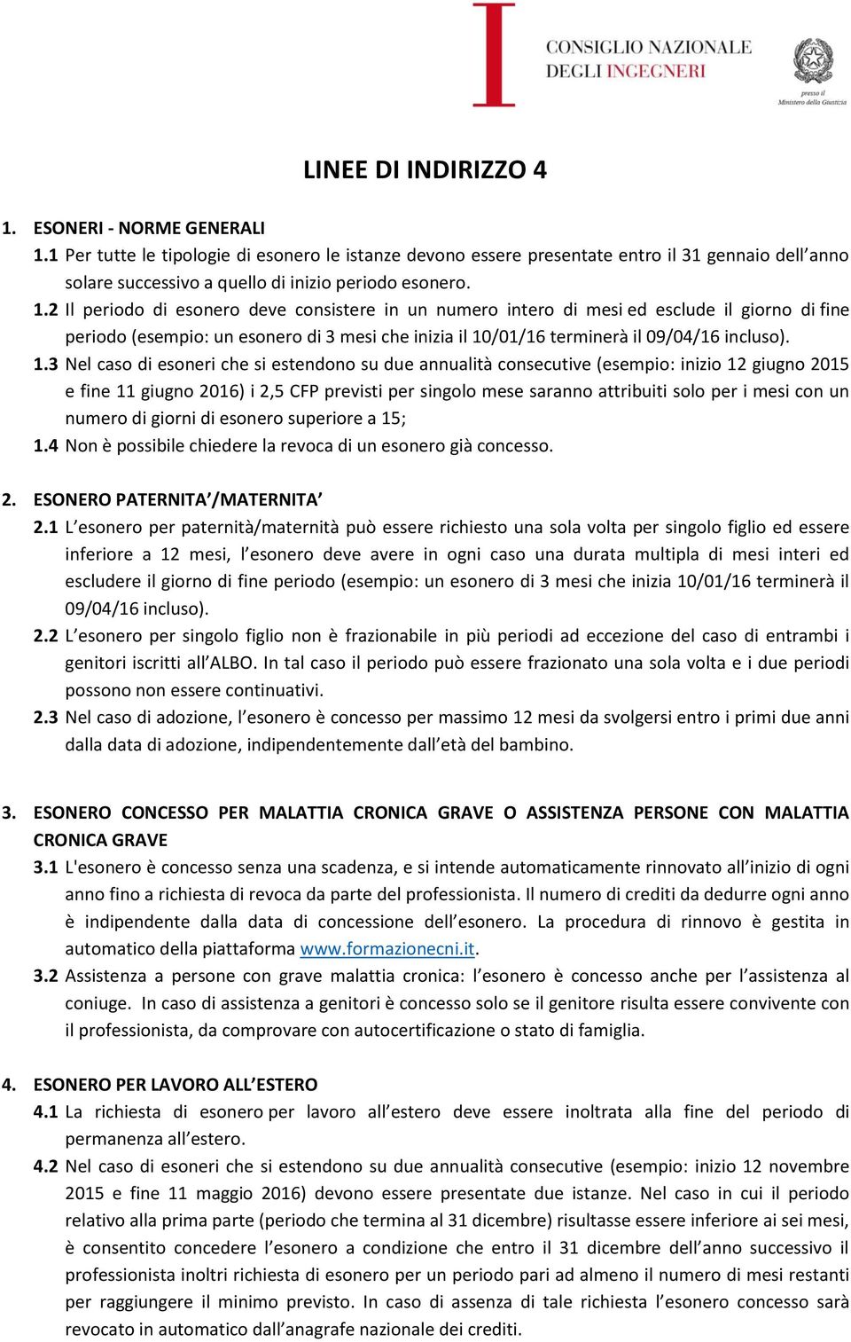 2 Il periodo di esonero deve consistere in un numero intero di mesi ed esclude il giorno di fine periodo (esempio: un esonero di 3 mesi che inizia il 10