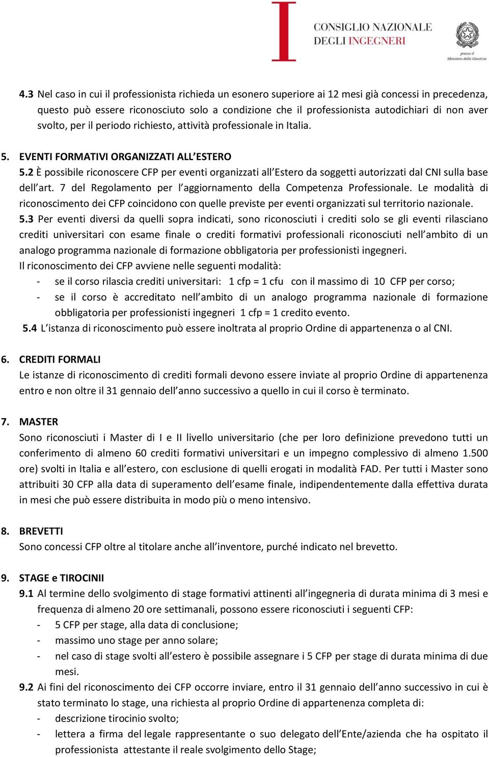 2 È possibile riconoscere CFP per eventi organizzati all Estero da soggetti autorizzati dal CNI sulla base dell art. 7 del Regolamento per l aggiornamento della Competenza Professionale.