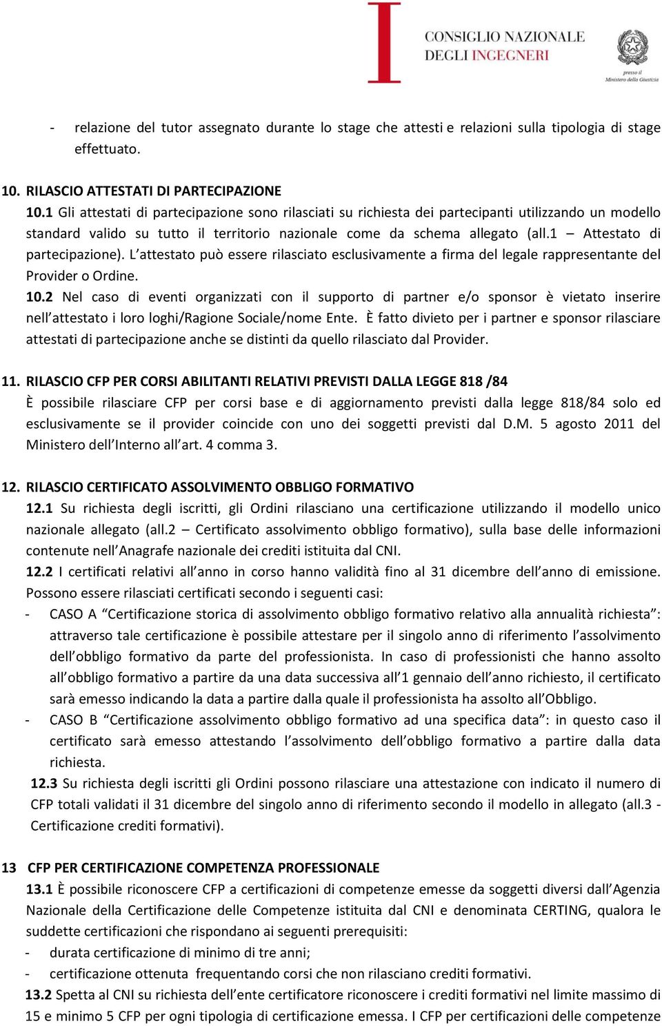 1 Attestato di partecipazione). L attestato può essere rilasciato esclusivamente a firma del legale rappresentante del Provider o Ordine. 10.