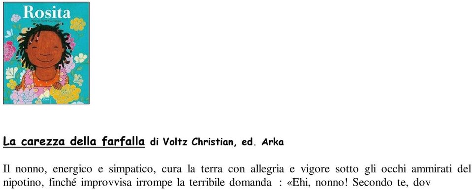 Secondo te, dov è ora la nonna?». Il nonno, dopo una breve dissertazione sulla presunta collocazione sotto terra od in cielo, regala al nipote la sua certezza: «Io, ti dico che non è così lontana!». Il resto del racconto è giocato fra le parole del nonno e le immagini che tratteggiano la realtà impalpabile della presenza della nonna.