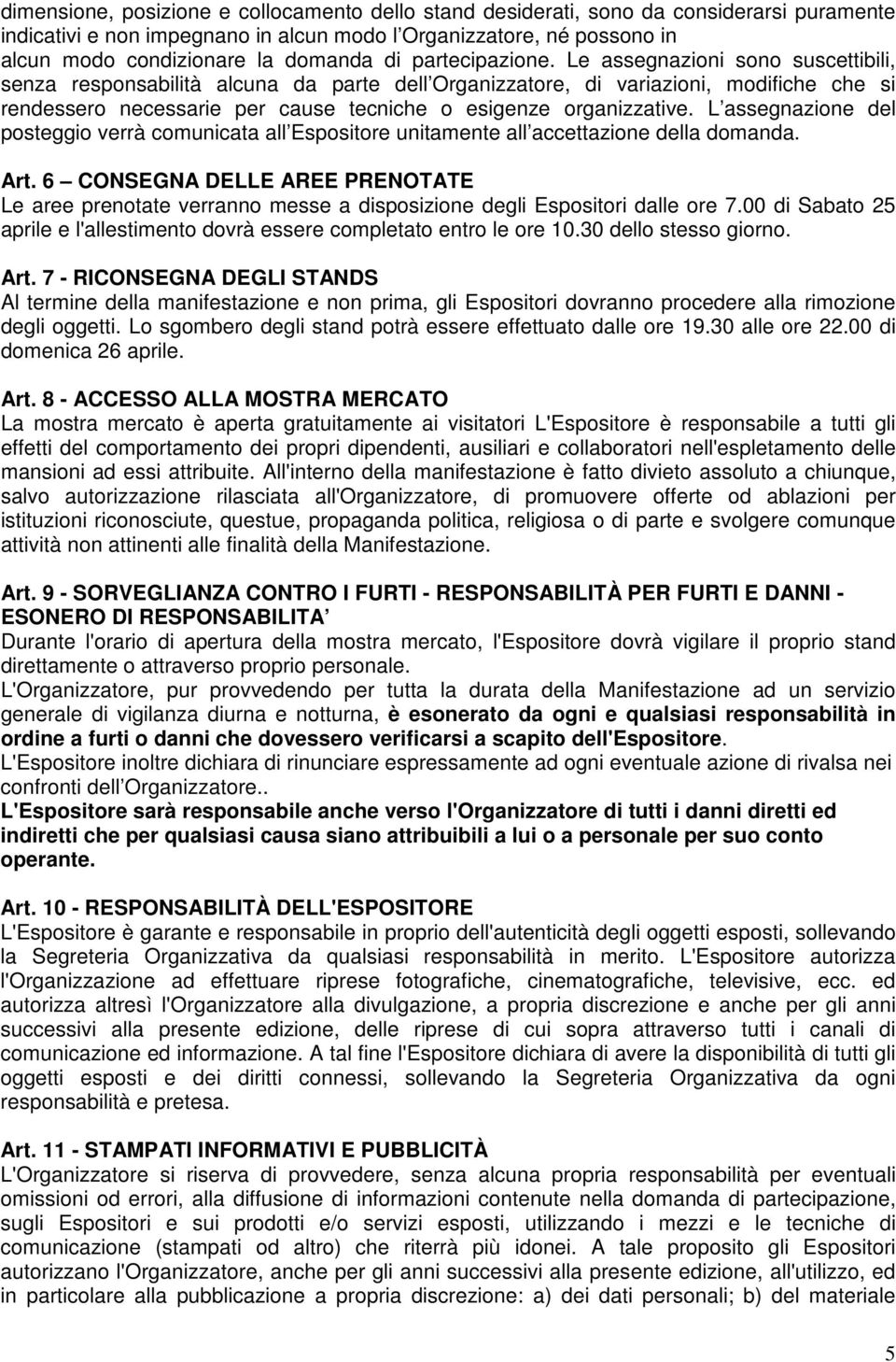 Le assegnazioni sono suscettibili, senza responsabilità alcuna da parte dell Organizzatore, di variazioni, modifiche che si rendessero necessarie per cause tecniche o esigenze organizzative.