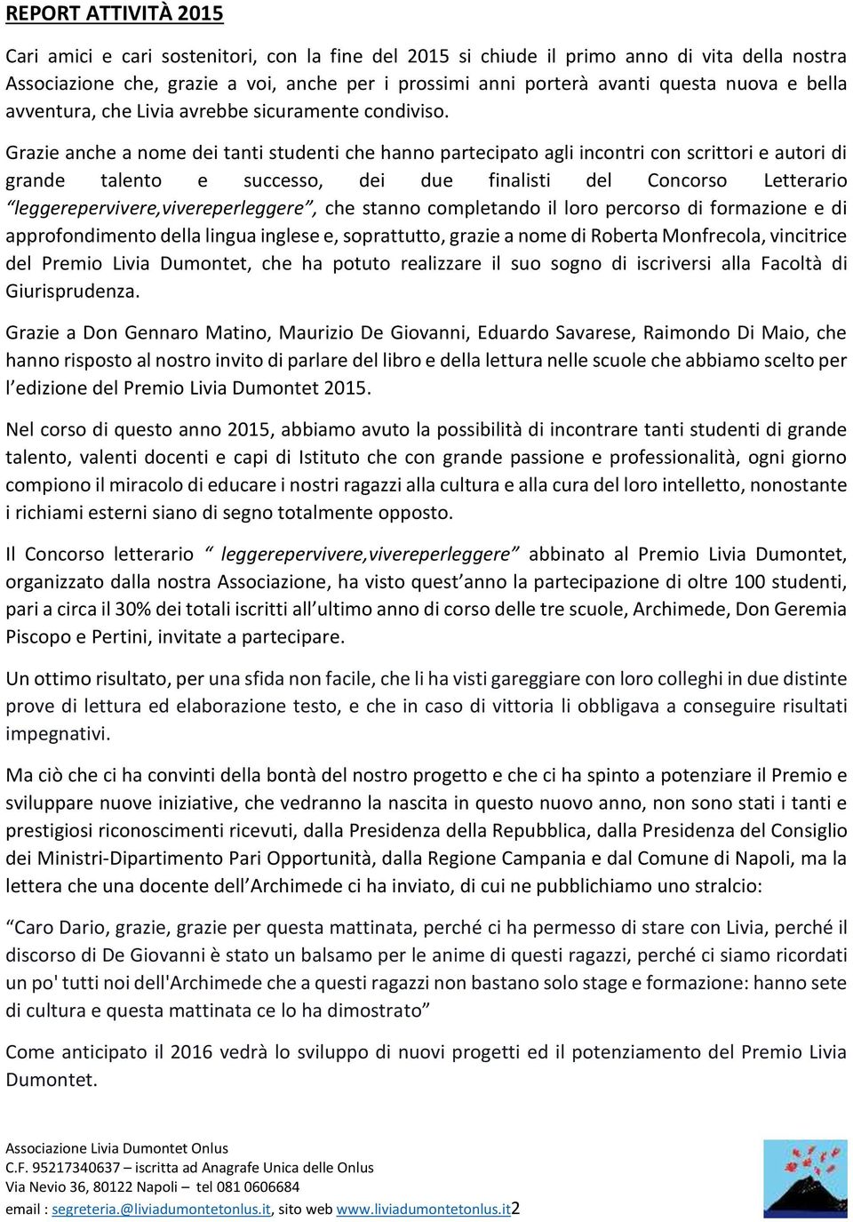 Grazie anche a nome dei tanti studenti che hanno partecipato agli incontri con scrittori e autori di grande talento e successo, dei due finalisti del Concorso Letterario