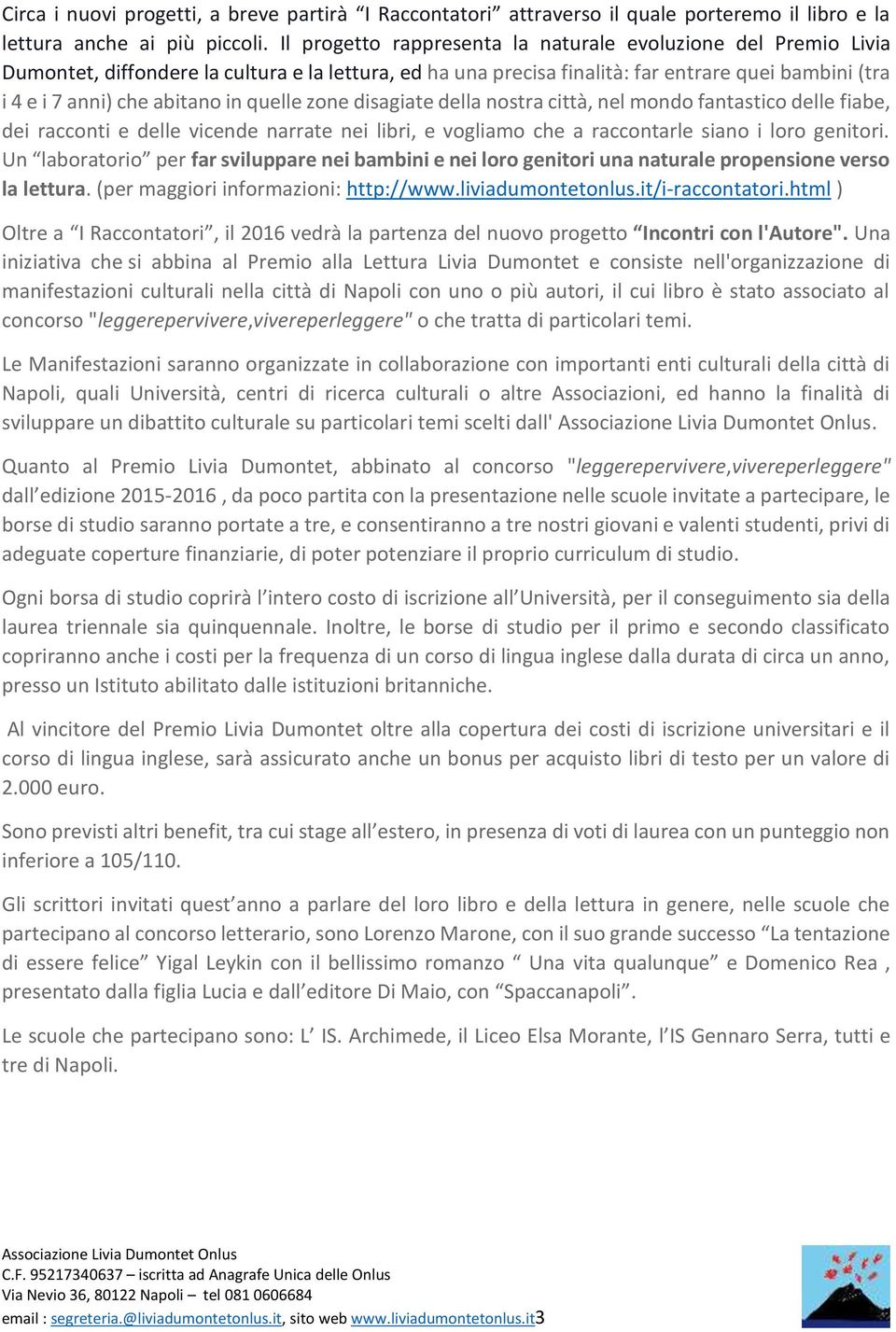 quelle zone disagiate della nostra città, nel mondo fantastico delle fiabe, dei racconti e delle vicende narrate nei libri, e vogliamo che a raccontarle siano i loro genitori.