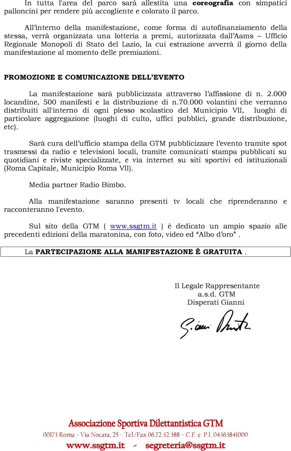 estrazione avverrà il giorno della manifestazione al momento delle premiazioni. PROMOZIONE E COMUNICAZIONE DELL EVENTO La manifestazione sarà pubblicizzata attraverso l affissione di n. 2.