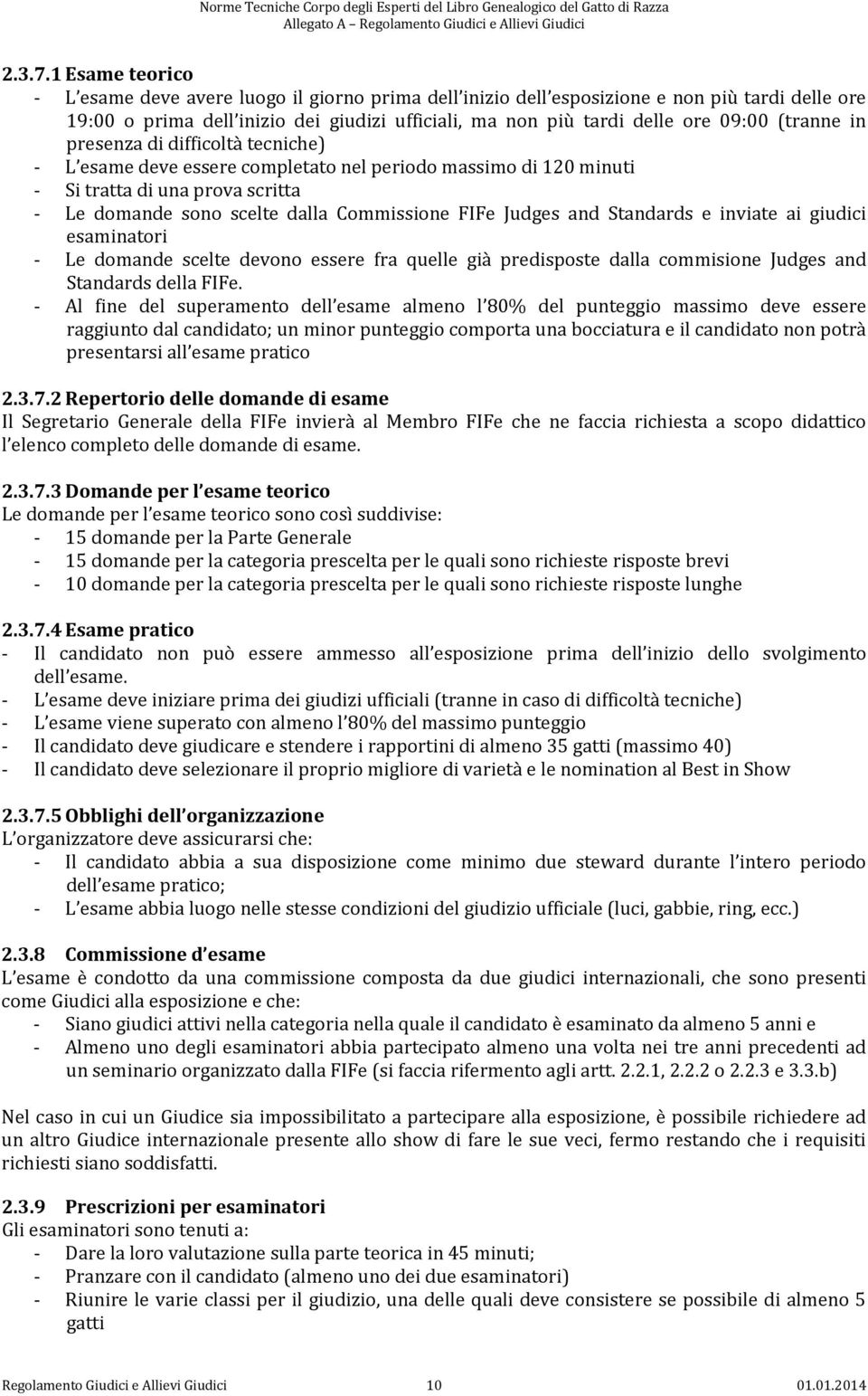 (tranne in presenza di difficoltà tecniche) - L esame deve essere completato nel periodo massimo di 120 minuti - Si tratta di una prova scritta - Le domande sono scelte dalla Commissione FIFe Judges