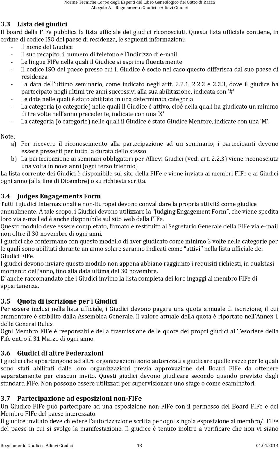 lingue FIFe nella quali il Giudice si esprime fluentemente - Il codice ISO del paese presso cui il Giudice è socio nel caso questo differisca dal suo paese di residenza - La data dell ultimo