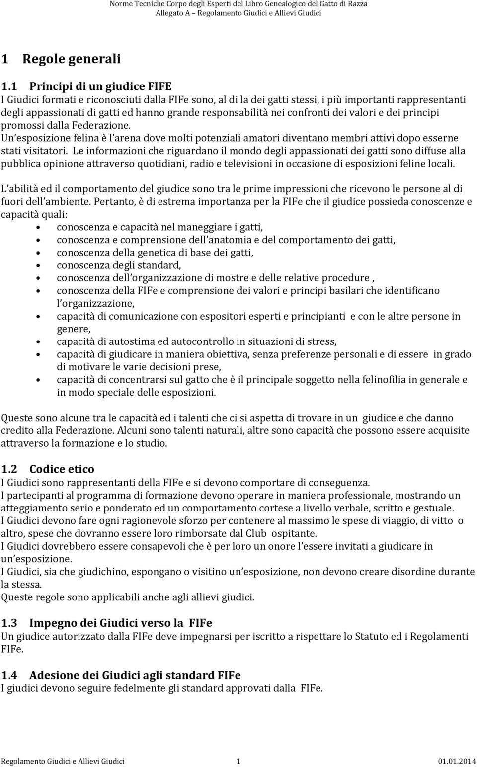 nei confronti dei valori e dei principi promossi dalla Federazione. Un esposizione felina è l arena dove molti potenziali amatori diventano membri attivi dopo esserne stati visitatori.