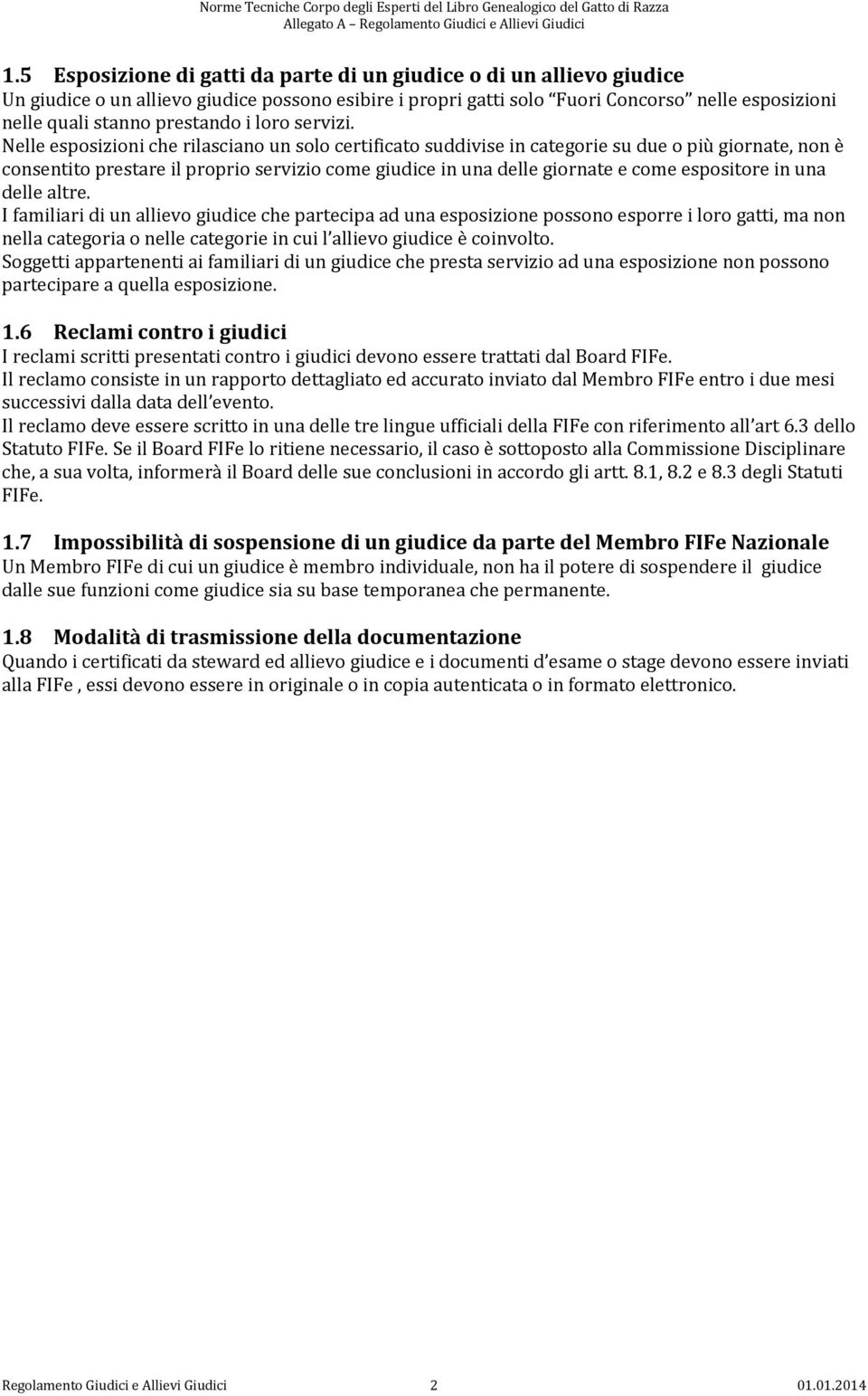 Nelle esposizioni che rilasciano un solo certificato suddivise in categorie su due o più giornate, non è consentito prestare il proprio servizio come giudice in una delle giornate e come espositore