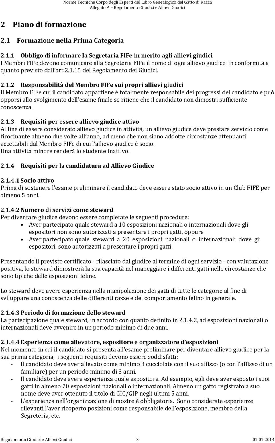 1 Obbligo di informare la Segretaria FIFe in merito agli allievi giudici I Membri FIFe devono comunicare alla Segreteria FIFe il nome di ogni allievo giudice in conformità a quanto previsto dall art