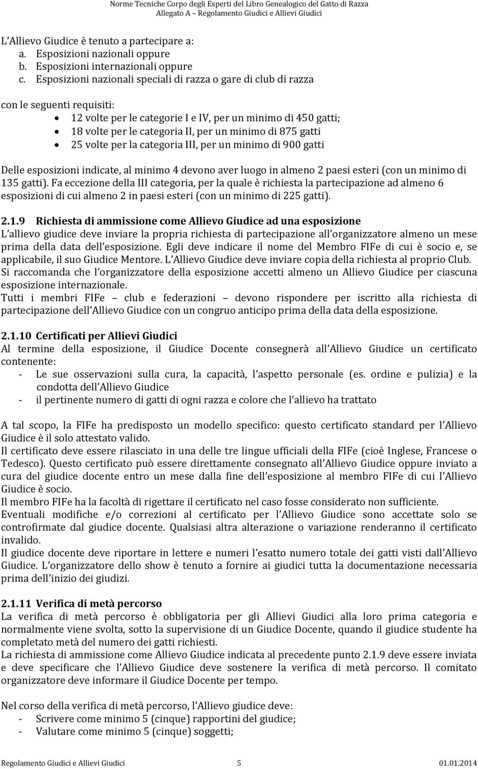 875 gatti 25 volte per la categoria III, per un minimo di 900 gatti Delle esposizioni indicate, al minimo 4 devono aver luogo in almeno 2 paesi esteri (con un minimo di 135 gatti).