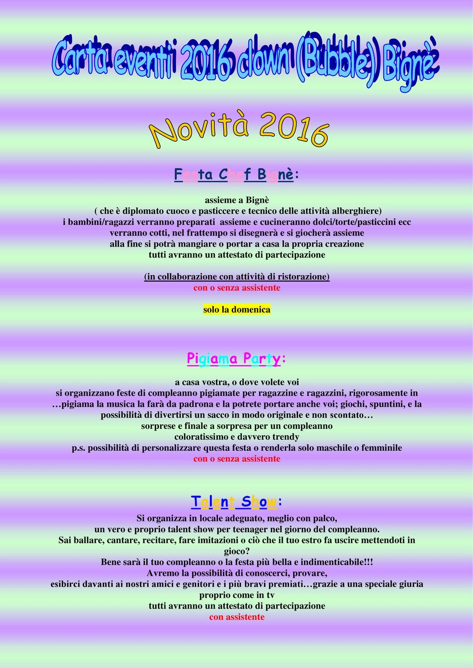 attività di ristorazione) con o senza assistente solo la domenica Pigiama Party: a casa vostra, o dove volete voi si organizzano feste di compleanno pigiamate per ragazzine e ragazzini, rigorosamente