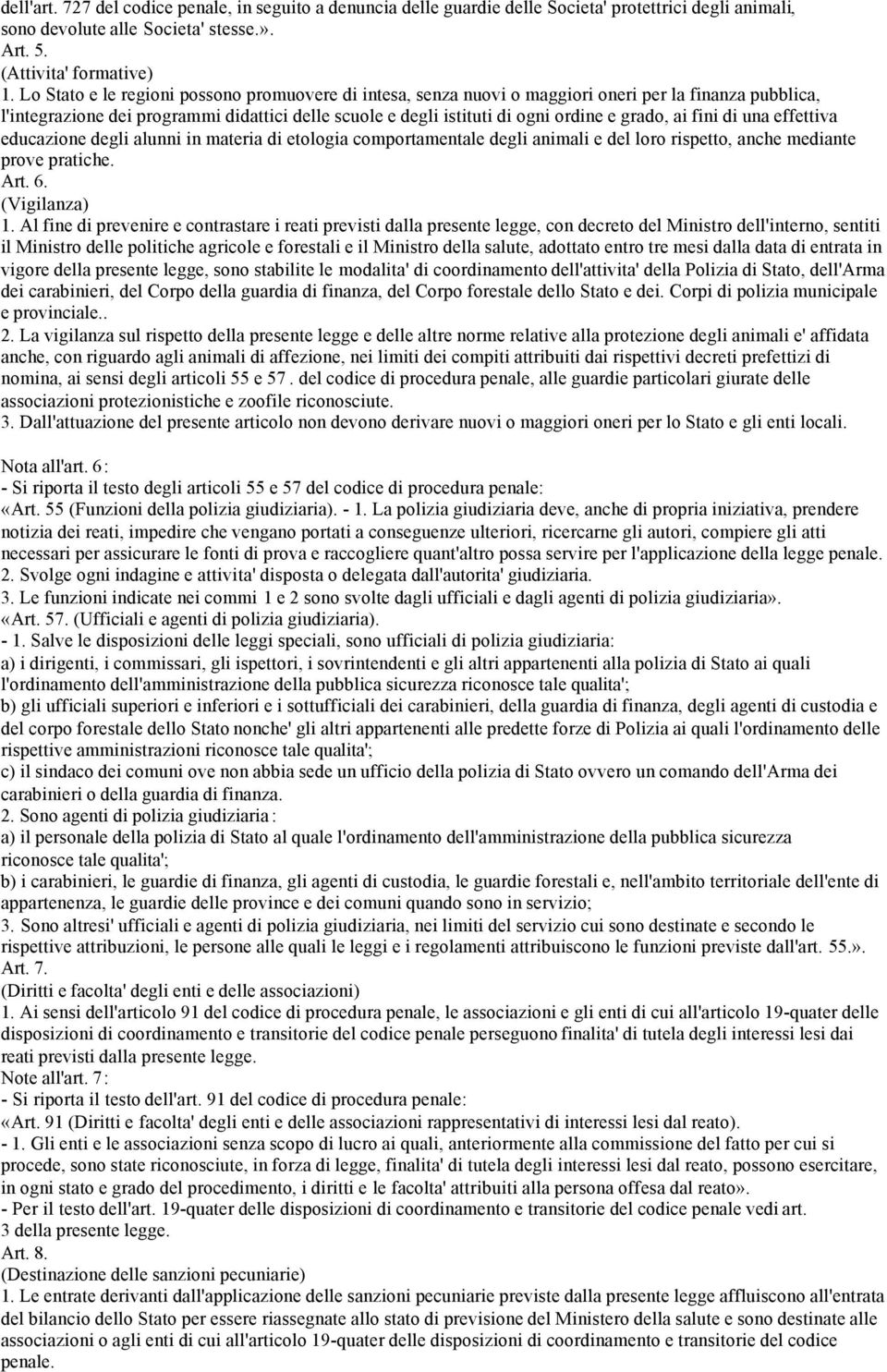 ai fini di una effettiva educazione degli alunni in materia di etologia comportamentale degli animali e del loro rispetto, anche mediante prove pratiche. Art. 6. (Vigilanza) 1.