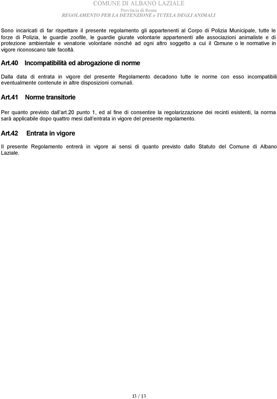 40 Incompatibilità ed abrogazione di norme Dalla data di entrata in vigore del presente Regolamento decadono tutte le norme con esso incompatibili eventualmente contenute in altre disposizioni