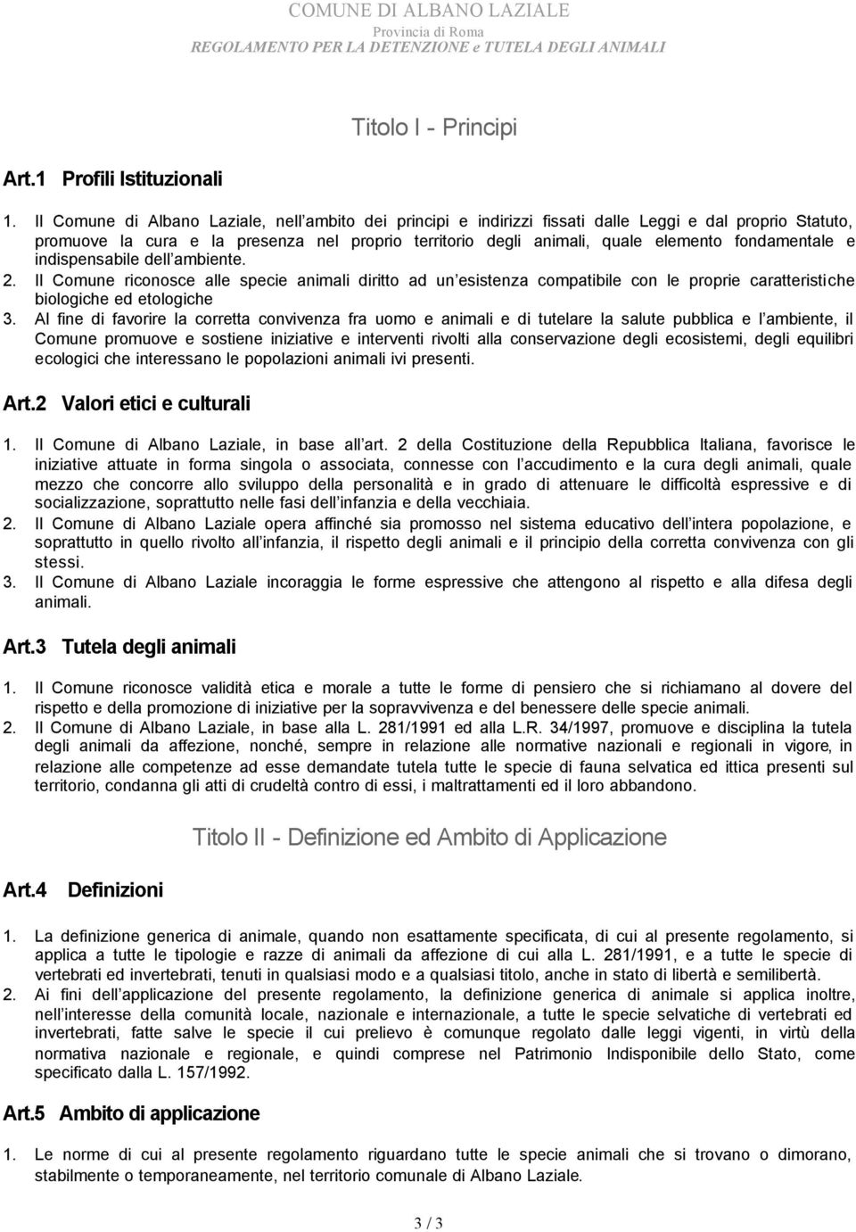 fondamentale e indispensabile dell ambiente. 2. Il Comune riconosce alle specie animali diritto ad un esistenza compatibile con le proprie caratteristiche biologiche ed etologiche 3.