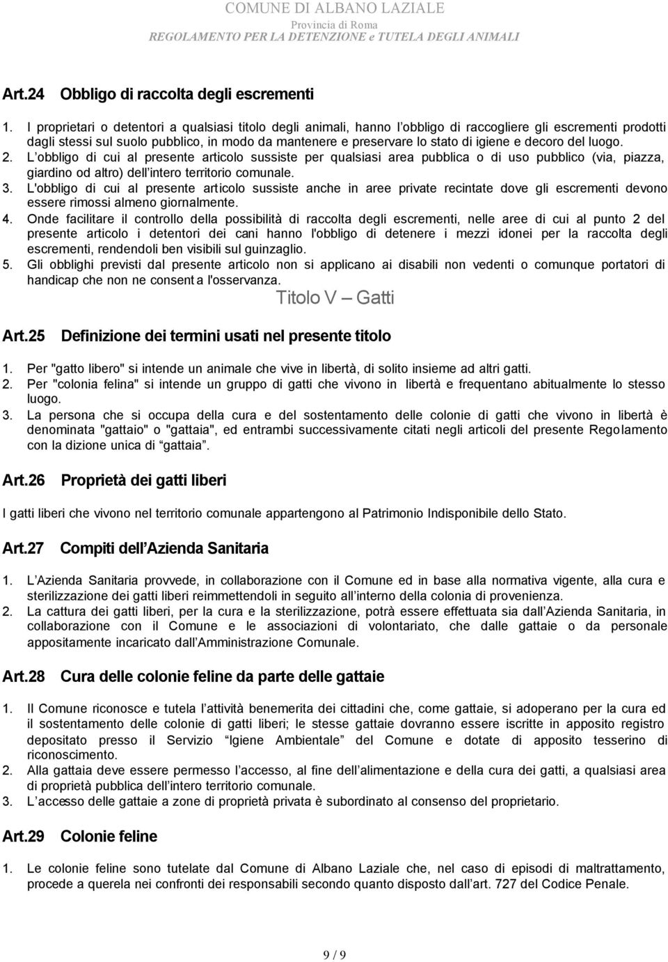 igiene e decoro del luogo. 2. L obbligo di cui al presente articolo sussiste per qualsiasi area pubblica o di uso pubblico (via, piazza, giardino od altro) dell intero territorio comunale. 3.