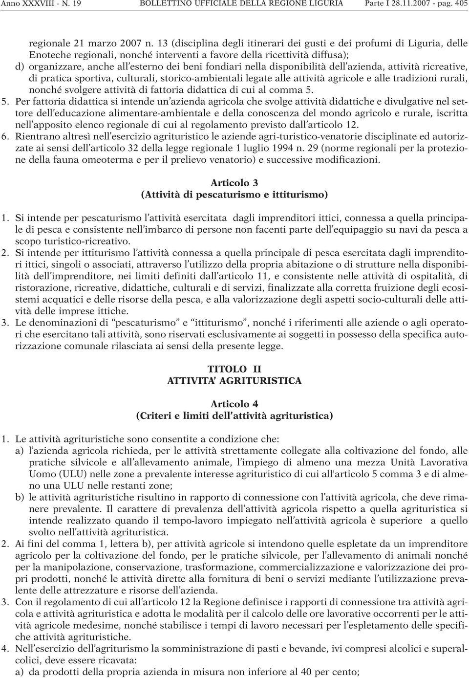 nella disponibilità dell azienda, attività ricreative, di pratica sportiva, culturali, storico-ambientali legate alle attività agricole e alle tradizioni rurali, nonché svolgere attività di fattoria