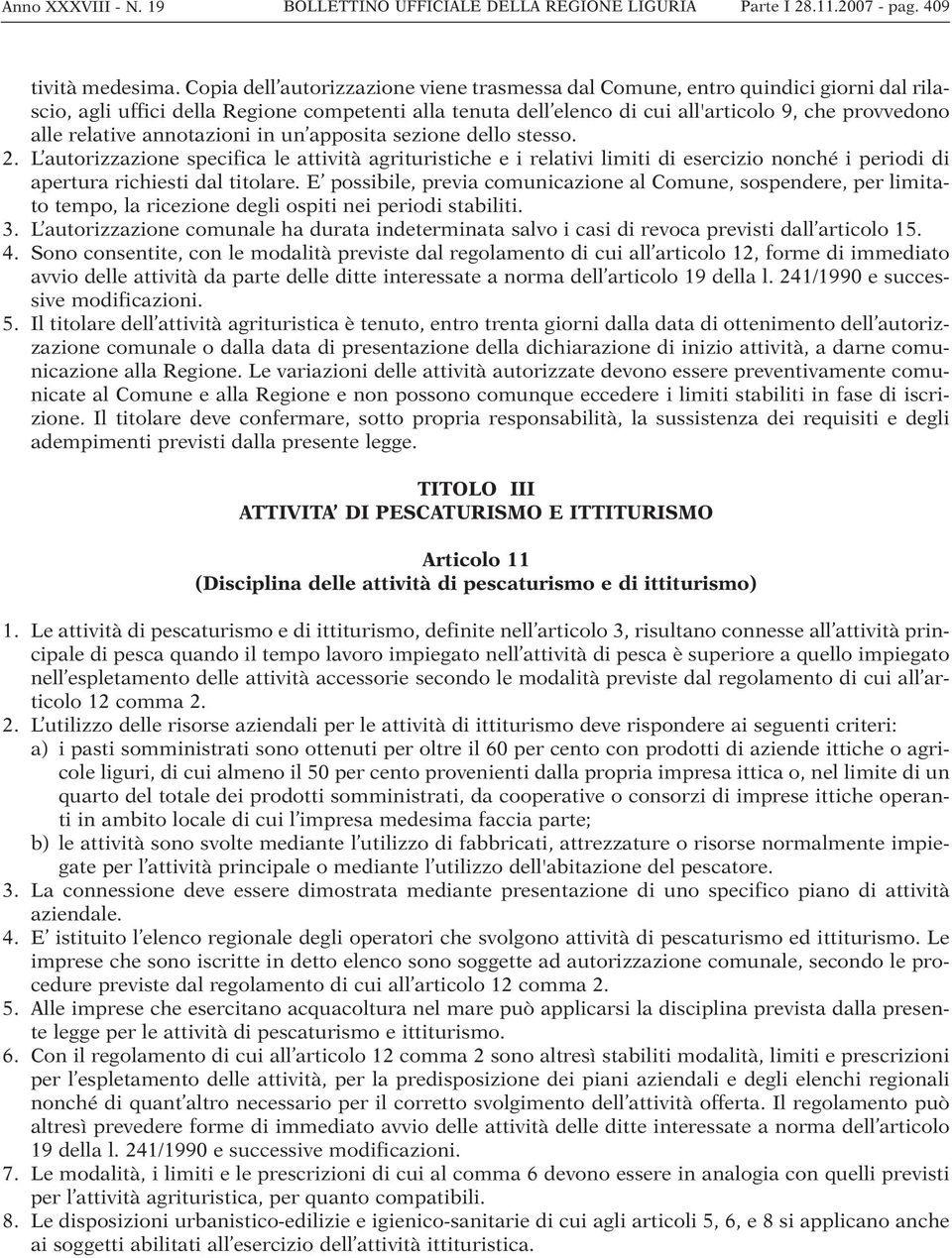 relative annotazioni in un apposita sezione dello stesso. 2. L autorizzazione specifica le attività agrituristiche e i relativi limiti di esercizio nonché i periodi di apertura richiesti dal titolare.