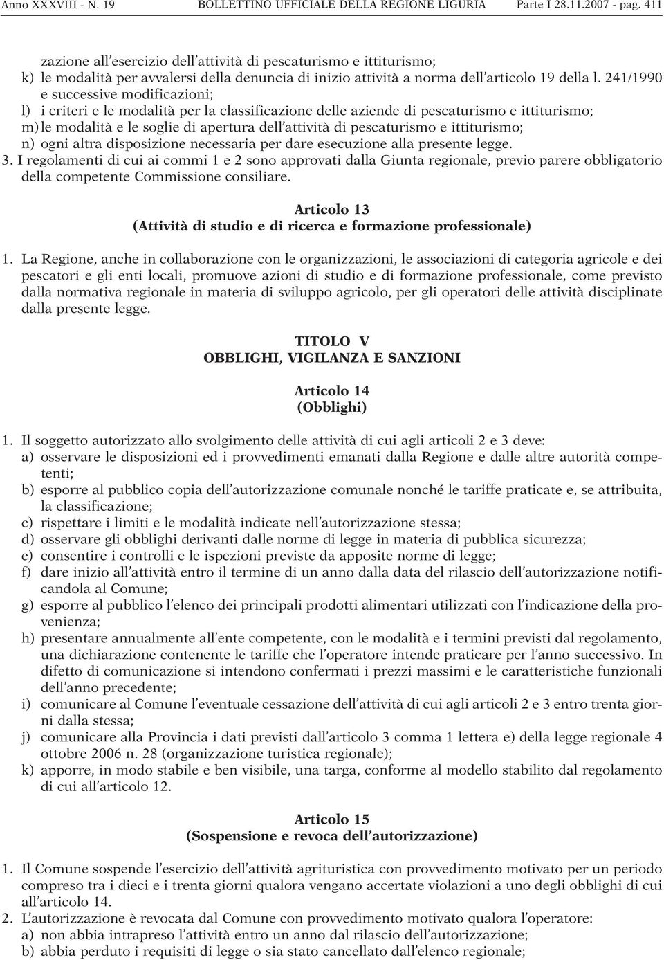 241/1990 e successive modificazioni; l) i criteri e le modalità per la classificazione delle aziende di pescaturismo e ittiturismo; m) le modalità e le soglie di apertura dell attività di