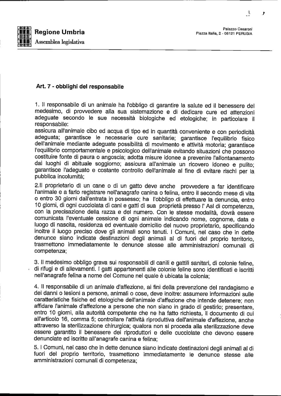 biologiche ed etologiche; in particolare il responsabile; assicura all'animale cibo ed acqua di tipo ed in quantità conveniente e con periodicità adeguata: garantisce le necessarie cure sanitarie;