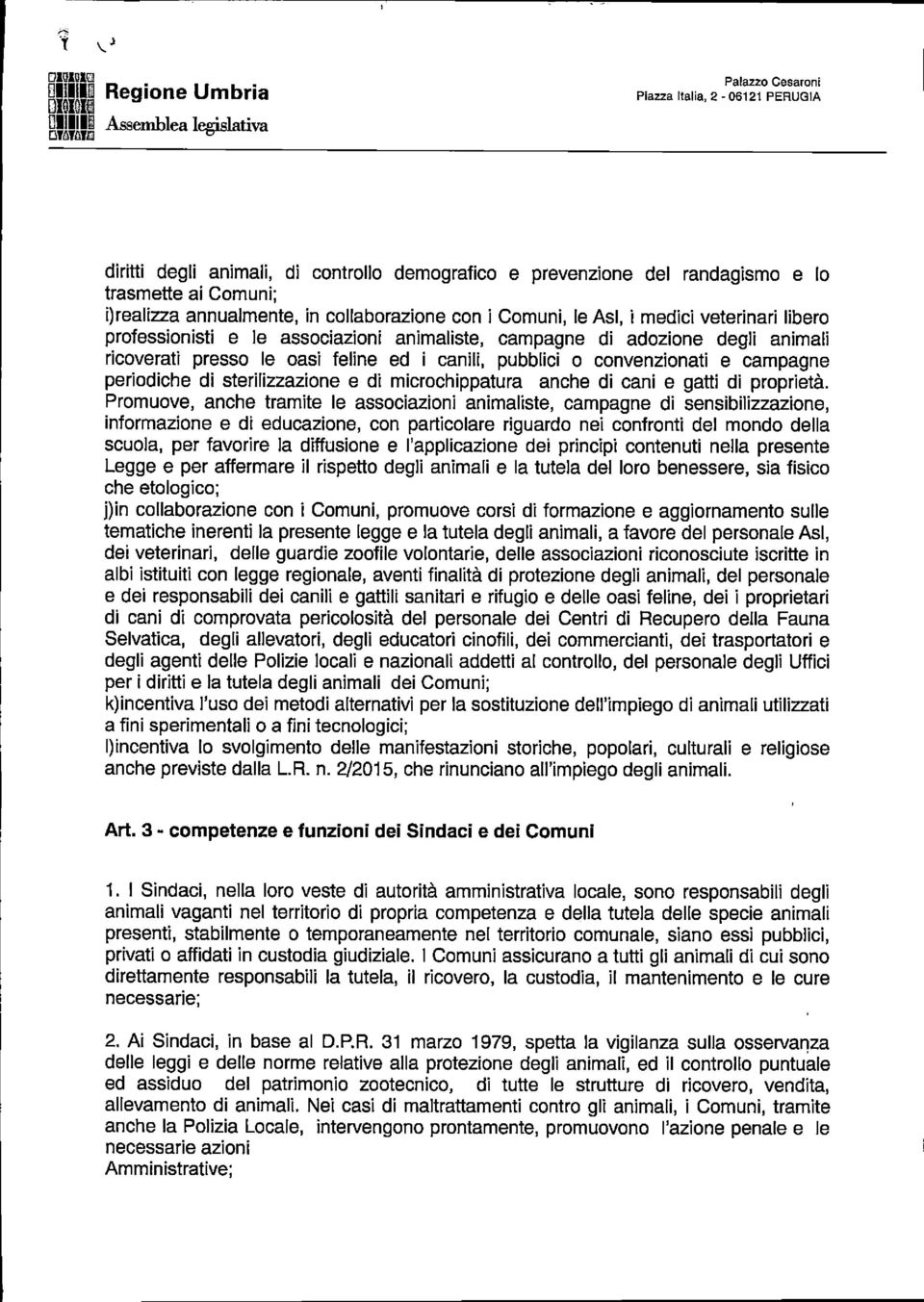 feline ed i canili, pubblici o convenzionati e campagne periodiche di sterilizzazione e di microchippatura anche di cani e gatti di proprietà.