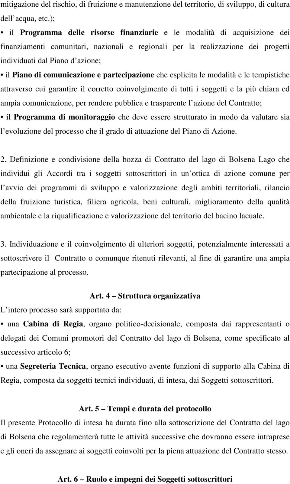 di comunicazione e partecipazione che esplicita le modalità e le tempistiche attraverso cui garantire il corretto coinvolgimento di tutti i soggetti e la più chiara ed ampia comunicazione, per