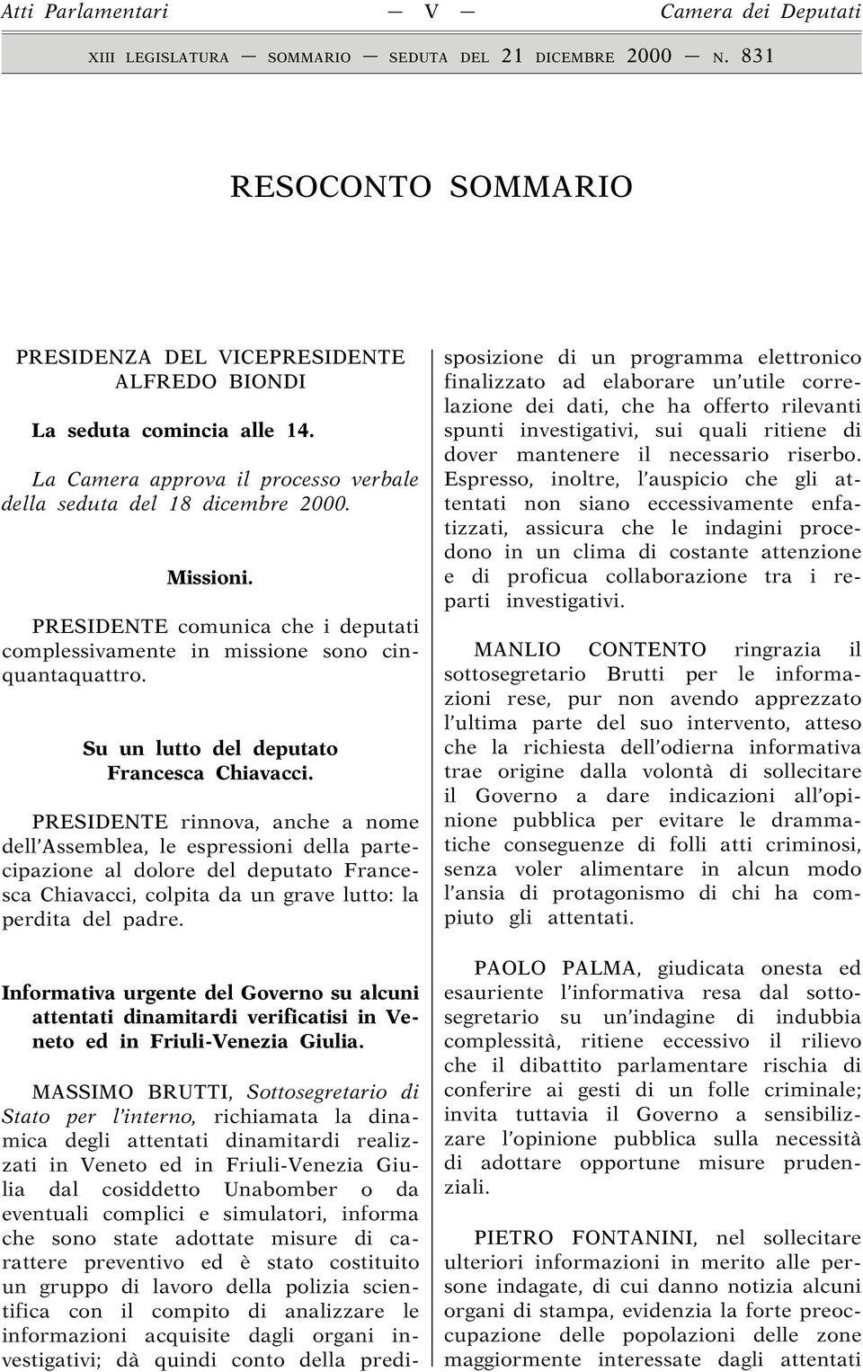 PRESIDENTE rinnova, anche a nome dell Assemblea, le espressioni della partecipazione al dolore del deputato Francesca Chiavacci, colpita da un grave lutto: la perdita del padre.