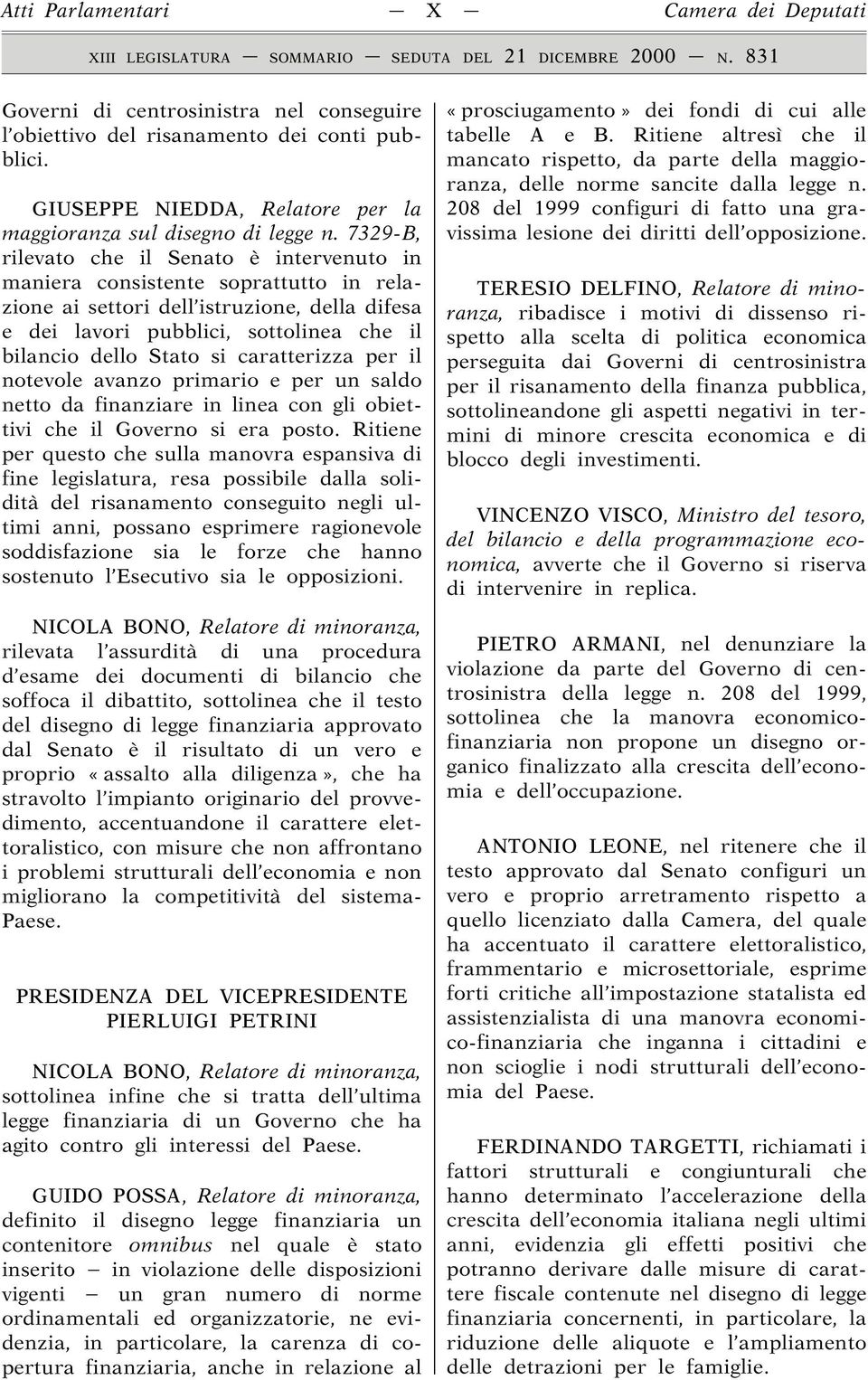 caratterizza per il notevole avanzo primario e per un saldo netto da finanziare in linea con gli obiettivi che il Governo si era posto.