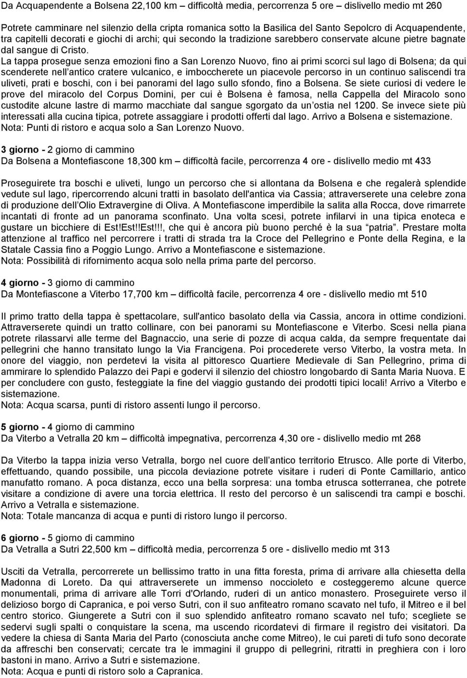 La tappa prosegue senza emozioni fino a San Lorenzo Nuovo, fino ai primi scorci sul lago di Bolsena; da qui scenderete nell antico cratere vulcanico, e imboccherete un piacevole percorso in un