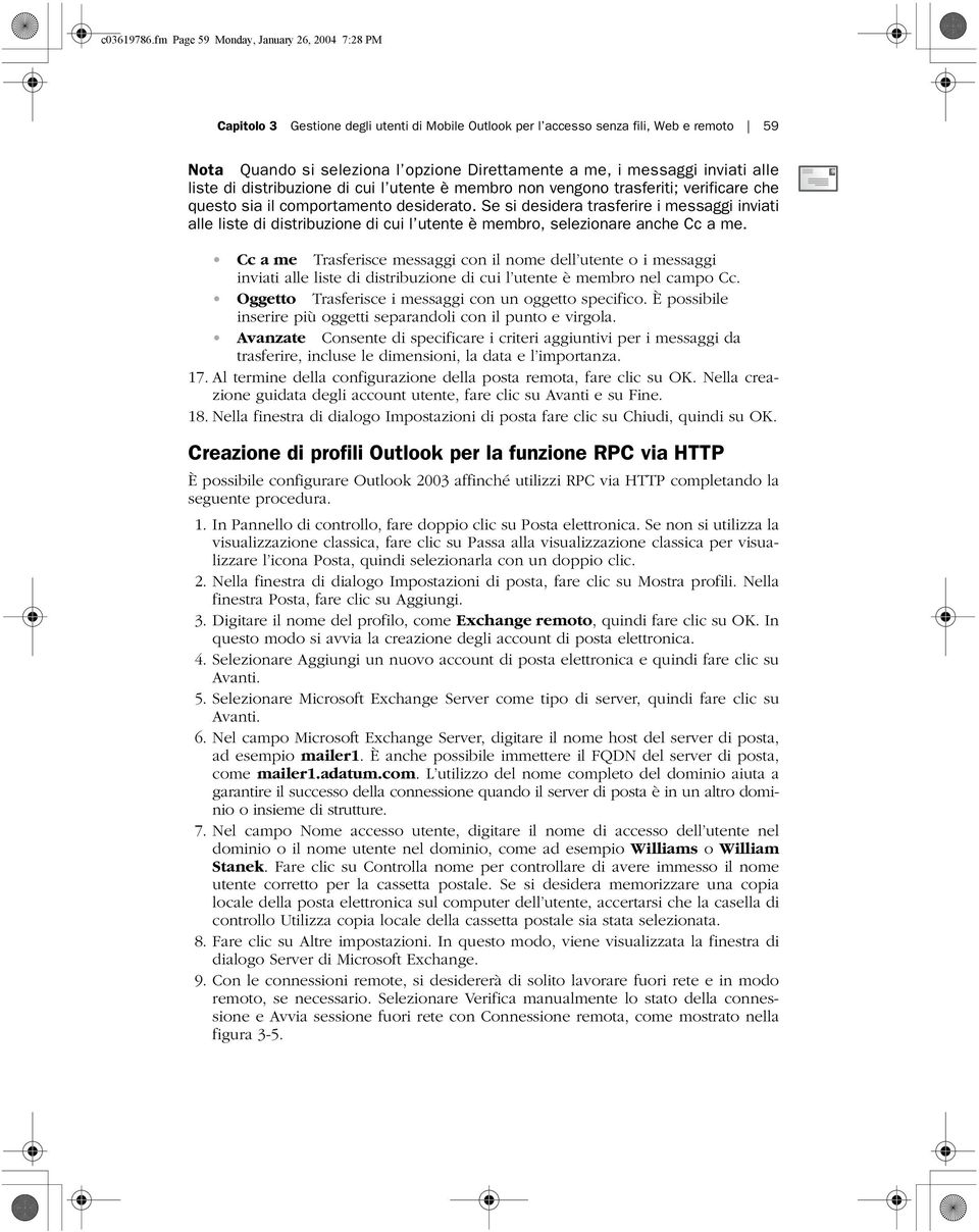 messaggi inviati alle liste di distribuzione di cui l utente è membro non vengono trasferiti; verificare che questo sia il comportamento desiderato.