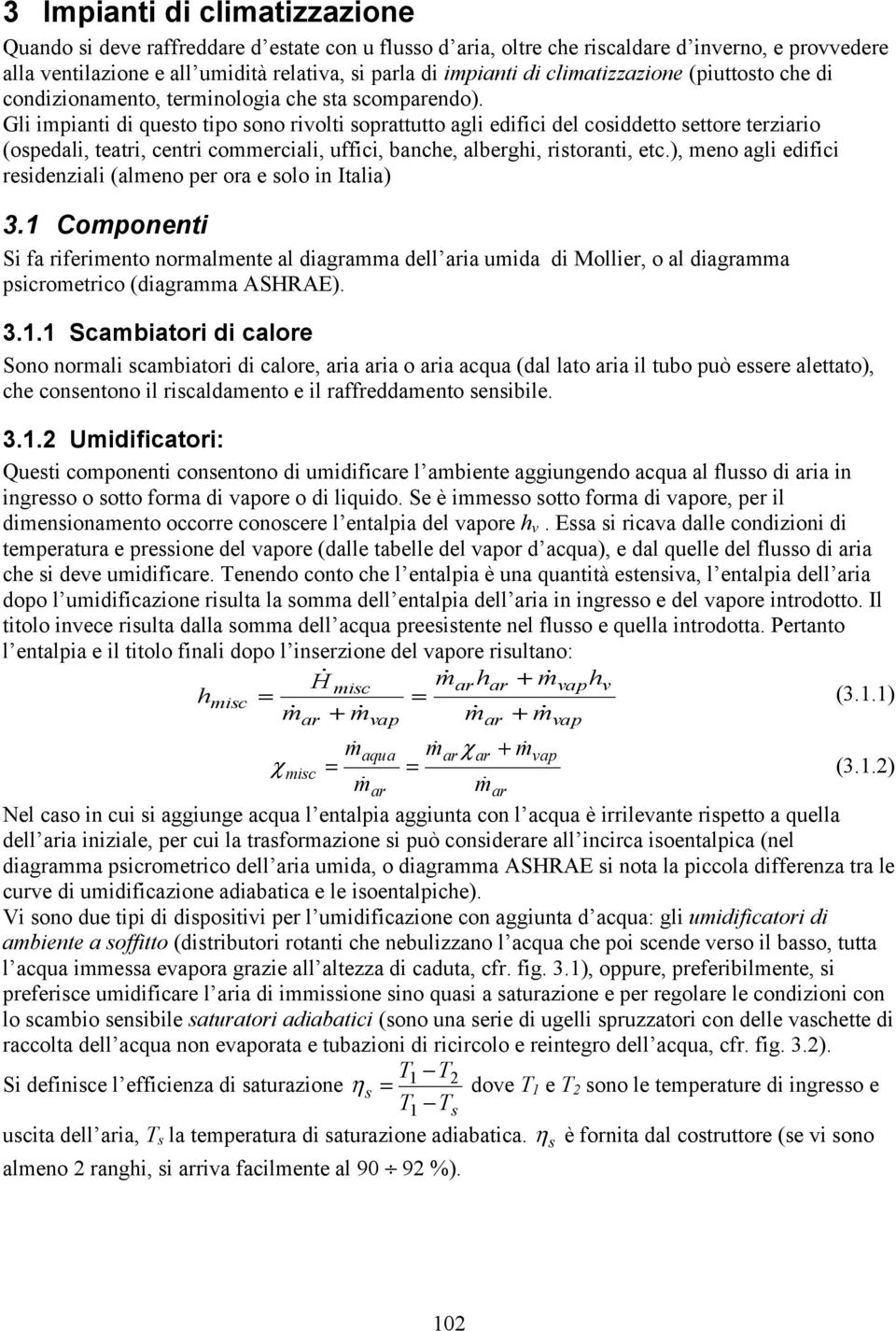 Gli impianti di questo tipo sono rivolti soprattutto agli edifici del cosiddetto settore terziario (ospedali, teatri, centri commerciali, uffici, banche, alberghi, ristoranti, etc.