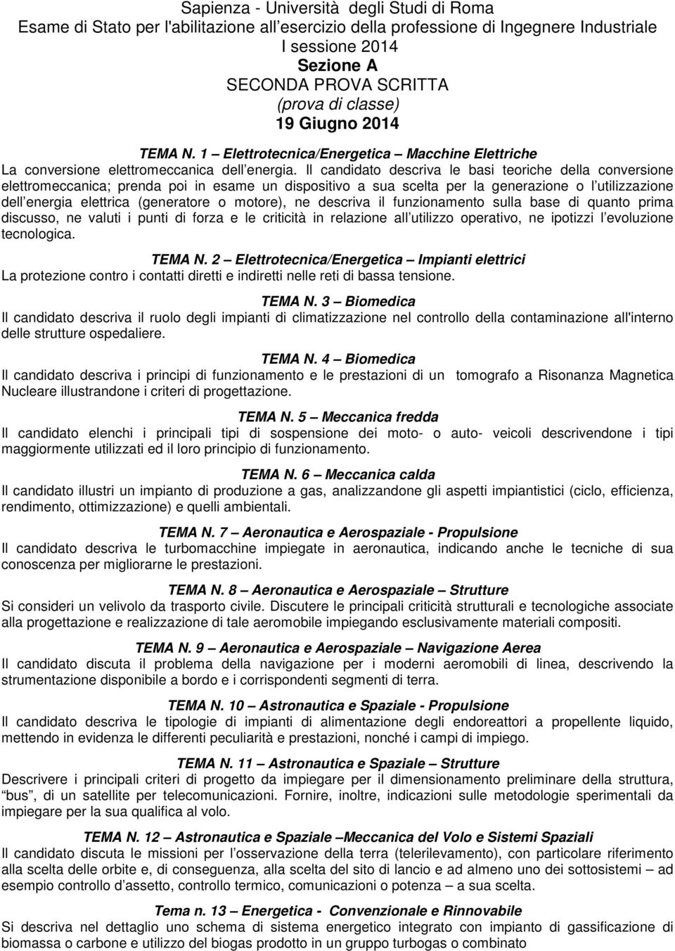 Il candidato descriva le basi teoriche della conversione elettromeccanica; prenda poi in esame un dispositivo a sua scelta per la generazione o l utilizzazione dell energia elettrica (generatore o