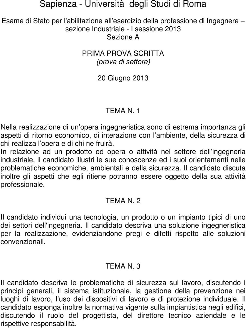 In relazione ad un prodotto od opera o attività nel settore dell ingegneria industriale, il candidato illustri le sue conoscenze ed i suoi orientamenti nelle problematiche economiche, ambientali e