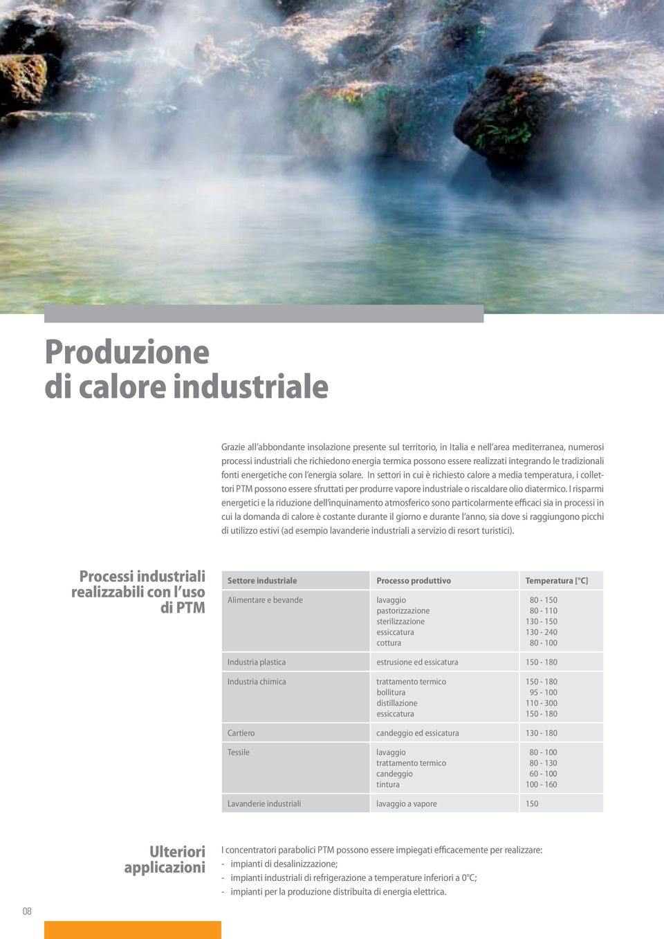 In settori in cui è richiesto calore a media temperatura, i collettori PTM possono essere sfruttati per produrre vapore industriale o riscaldare olio diatermico.