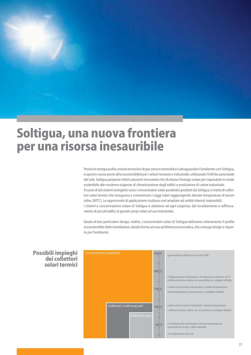 Soltigua propone infatti soluzioni innovative che sfruttano l energia solare per rispondere in modo sostenibile alle moderne esigenze di climatizzazione degli edifici e produzione di calore