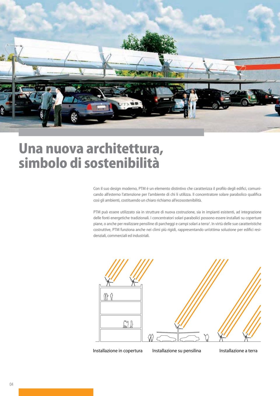 PTM può essere utilizzato sia in strutture di nuova costruzione, sia in impianti esistenti, ad integrazione delle fonti energetiche tradizionali.