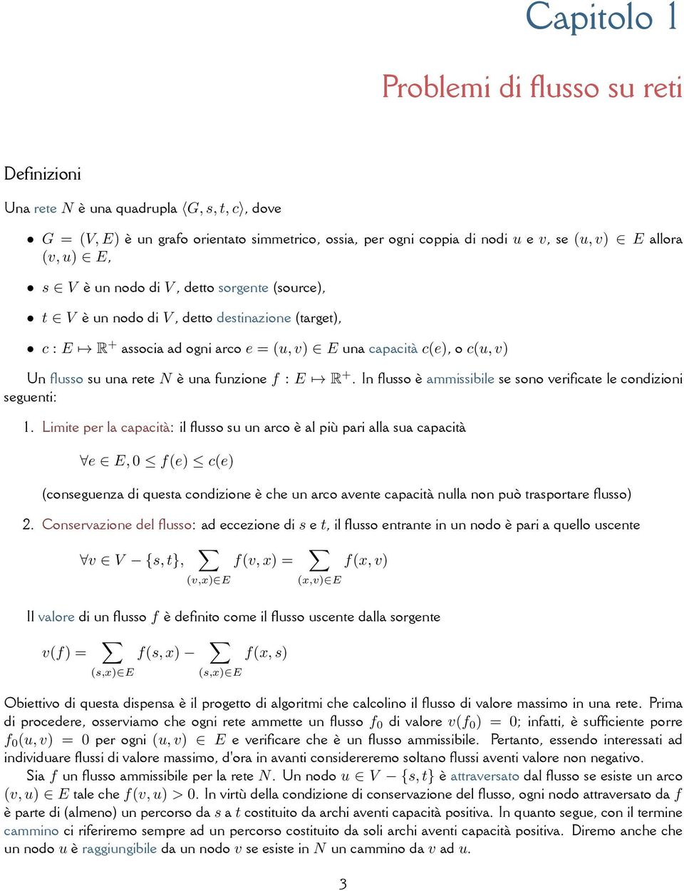 una funzione f : E R + In flusso è ammissibile se sono verificate le condizioni seguenti: 1 Limite per la capacità: il flusso su un arco è al più pari alla sua capacità e E, 0 f(e) c(e) (conseguenza