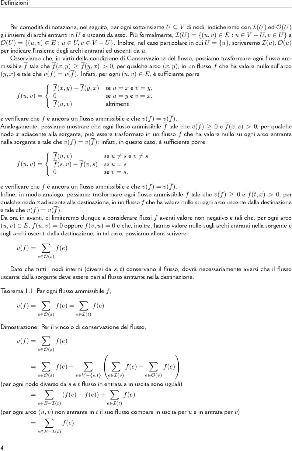 virtù della condizione di Conservazione del flusso, possiamo trasformare ogni flusso ammissibile f tale che f(x, y) f(y, x) > 0, per qualche arco (x, y), in un flusso f che ha valore nullo sul''arco